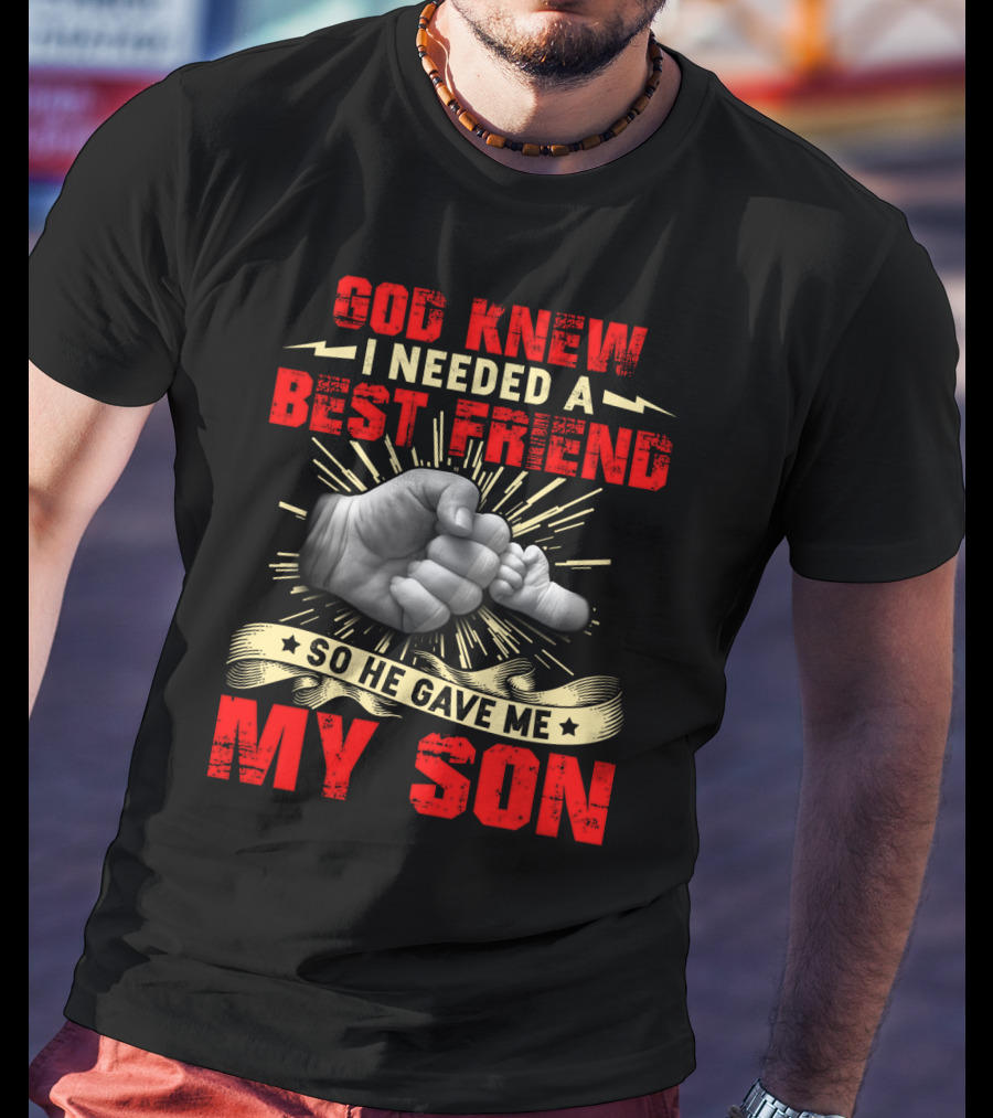 God Knew I Needed A Best Friend So He Gave Me My Son Fist Bump T-Shirt