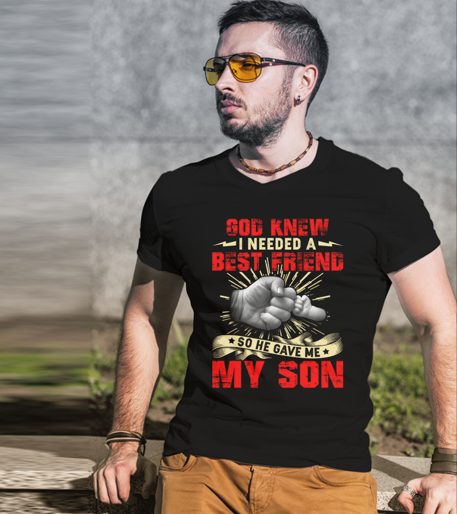 God Knew I Needed A Best Friend So He Gave Me My Son Fist Bump T-Shirt