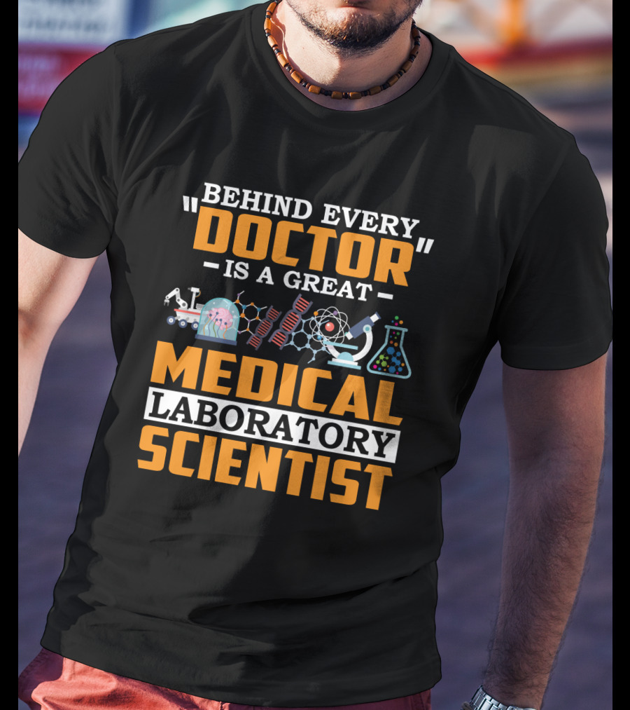 Behind Every Doctor Is A Great Medical Laboratory Scientist T-Shirt
