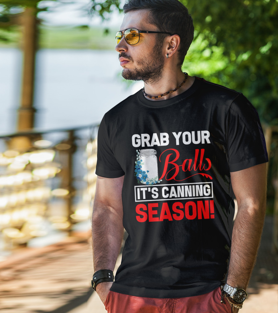 Grab Your Balls With A Jar And Flowers It’s Canning Season T-Shirt