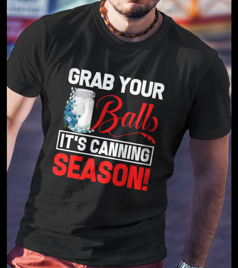 Grab Your Balls With A Jar And Flowers It’s Canning Season T-Shirt