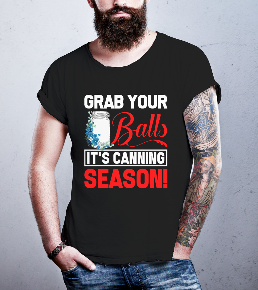 Grab Your Balls With A Jar And Flowers It’s Canning Season T-Shirt