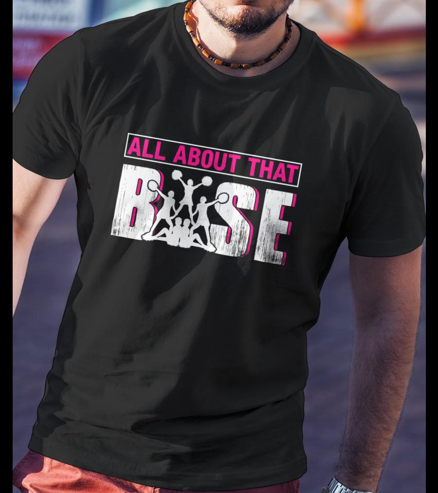 All About That Base Cheerleading Cheer Pom-Poms Formation Team Spirit T-Shirt