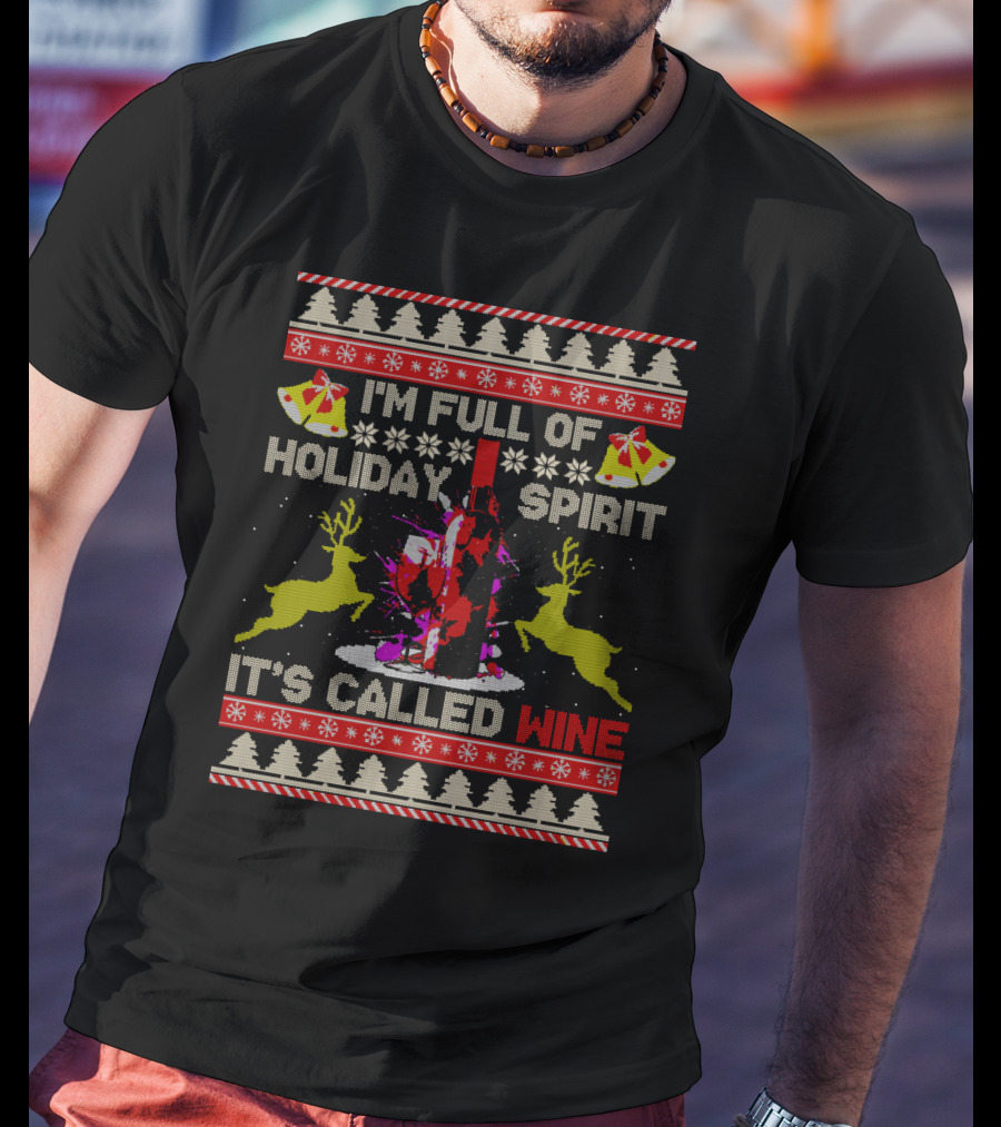 I'm Full Of Holiday Spirit It's Called Wine Ugly Christmas T-Shirt