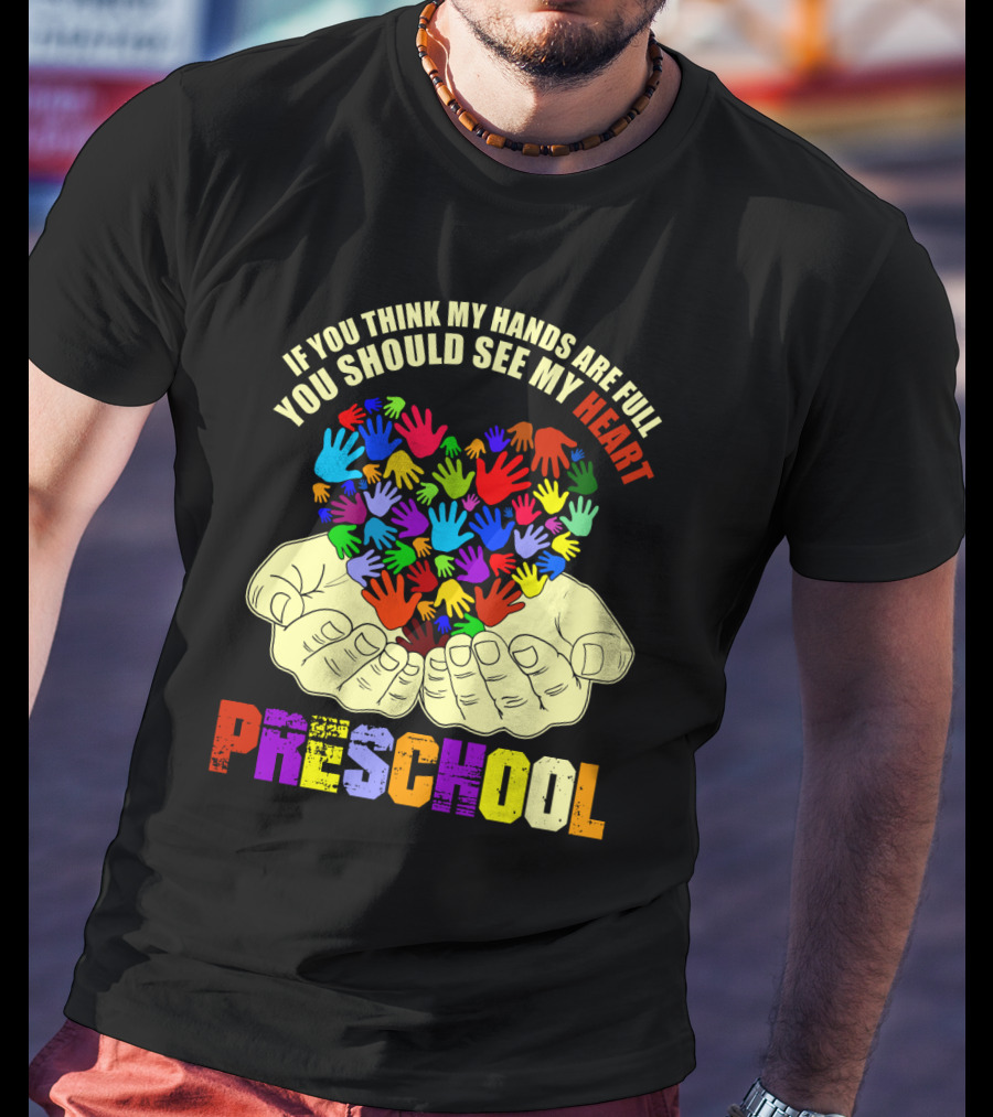If You Think My Hands Are Full You Should See My Heart Preschool T-Shirt