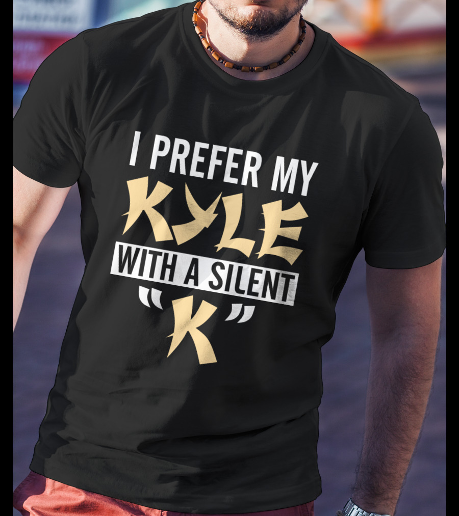 I Prefer My Kyle With A Silent K T-Shirt