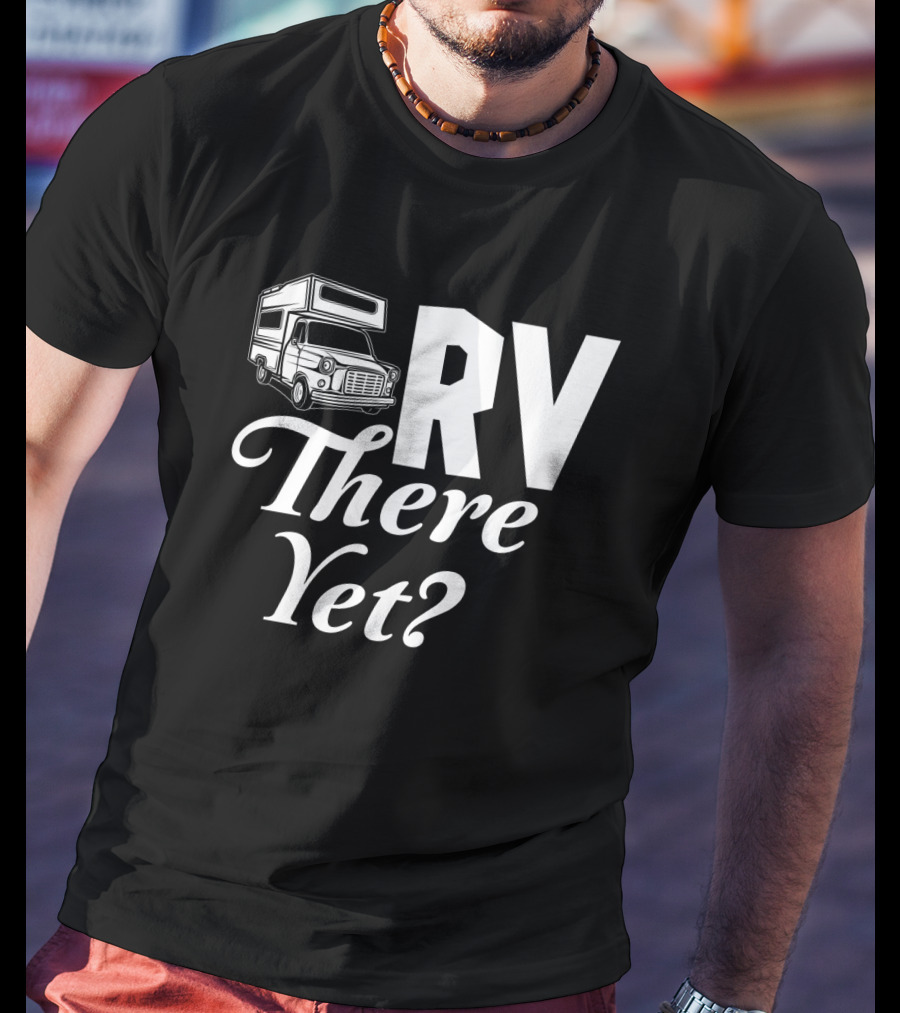 RV There Yet Camper Adventure Question Travel T-Shirt