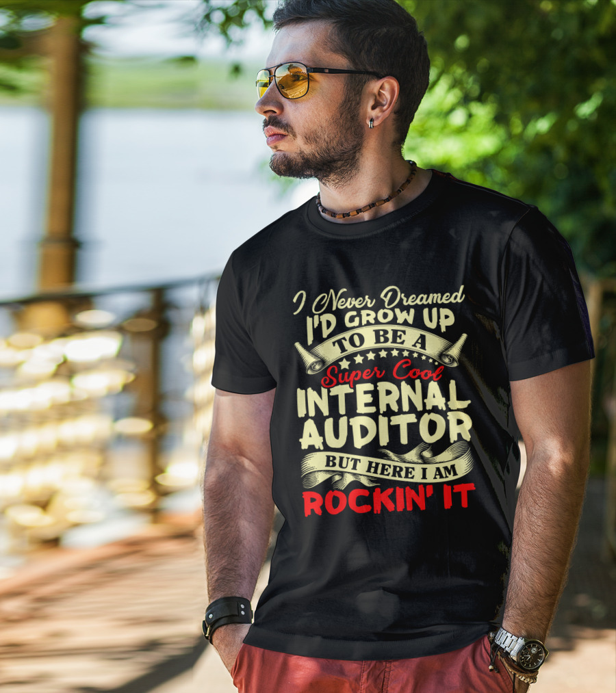I Never Dreamed I'd Grow Up To Be A Super Cool Internal Auditor But Here I Am Rockin' It T-Shirt