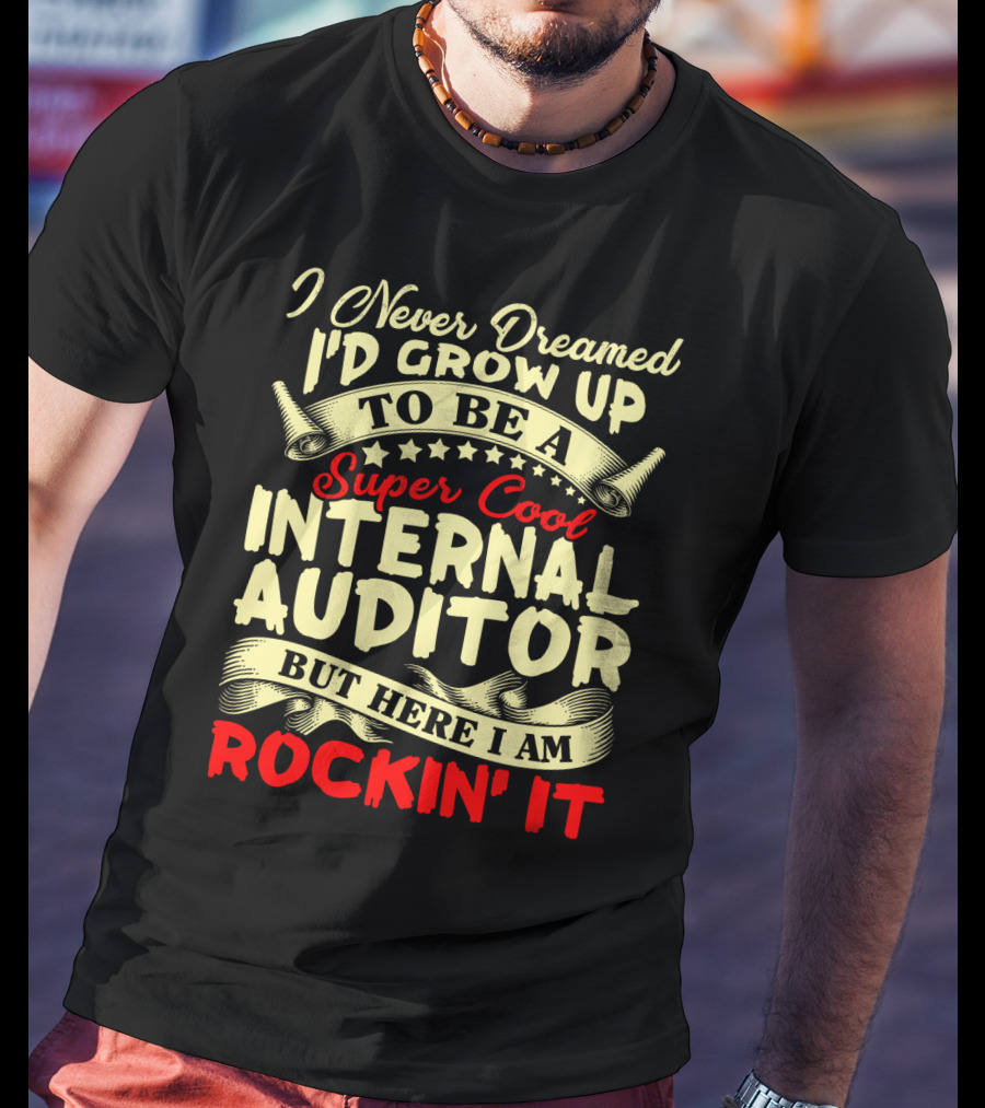 I Never Dreamed I'd Grow Up To Be A Super Cool Internal Auditor But Here I Am Rockin' It T-Shirt