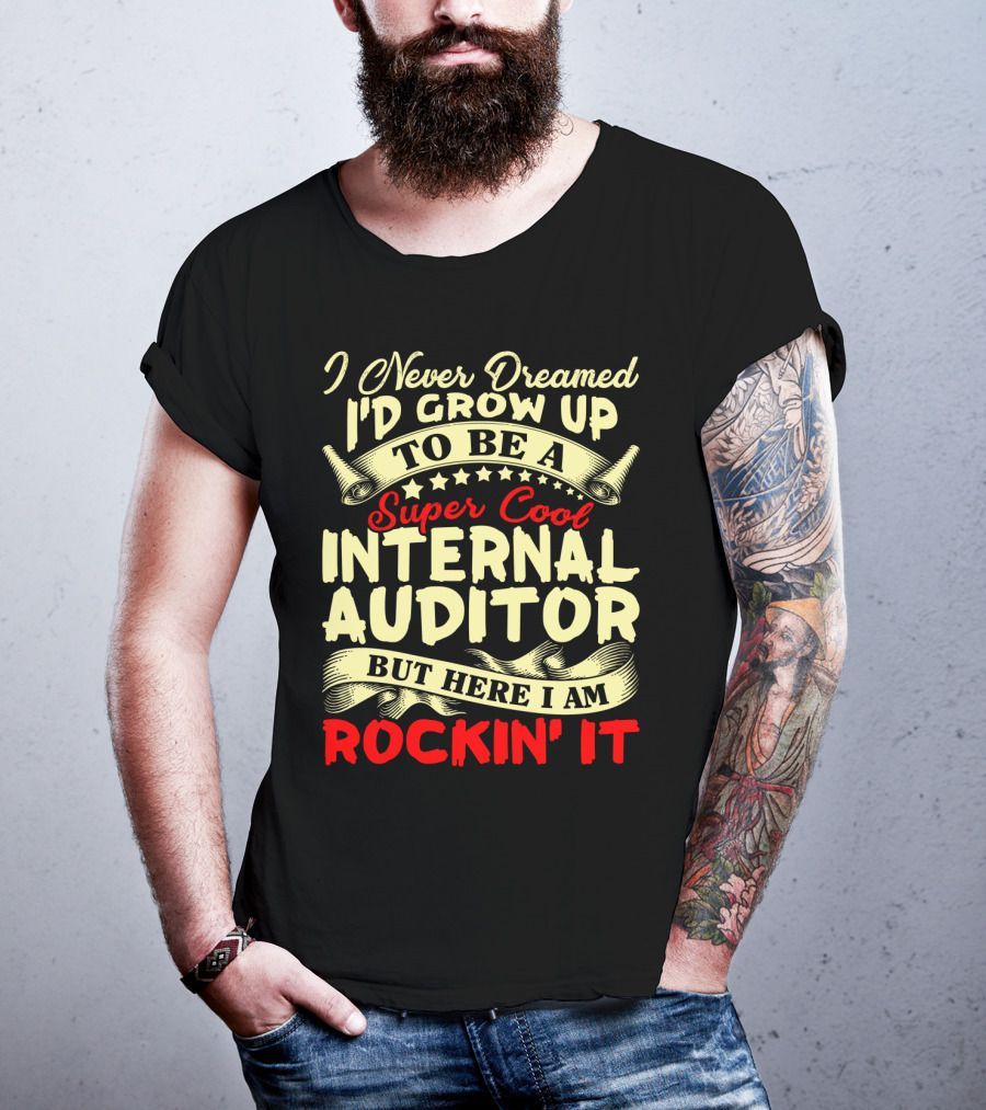 I Never Dreamed I'd Grow Up To Be A Super Cool Internal Auditor But Here I Am Rockin' It T-Shirt