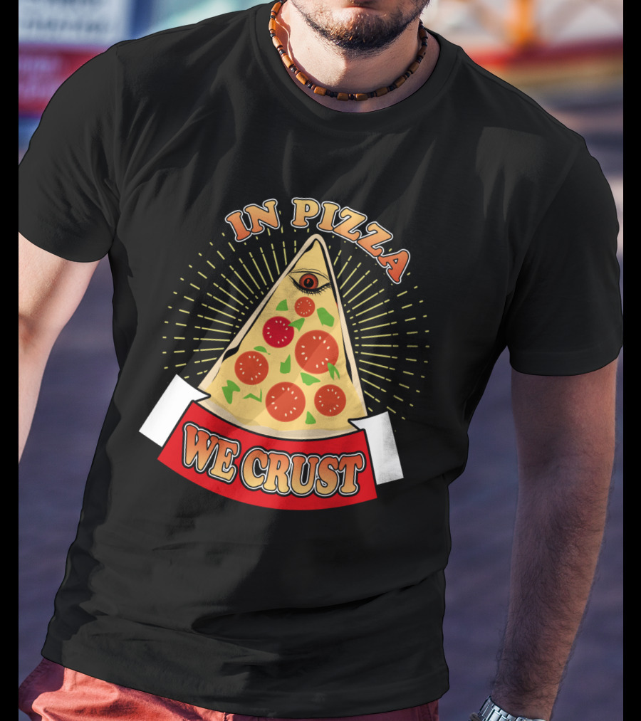 In Pizza We Crust All Seeing Slice With Pepperoni And Cheese T-Shirt