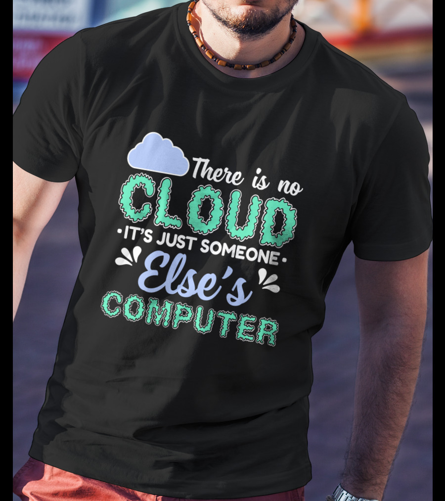 There Is No Cloud It's Just Someone Else's Computer T-Shirt