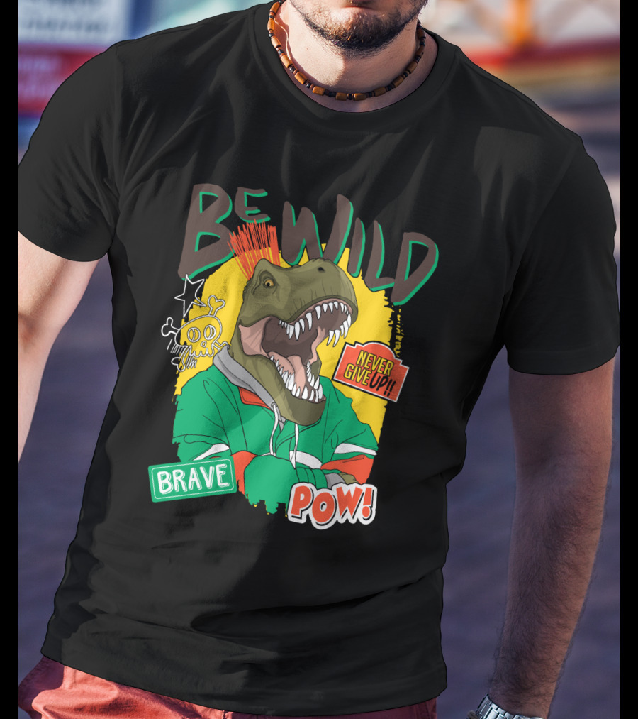 Be Wild Brave Dinosaur Never Give Up Pow T-Shirt