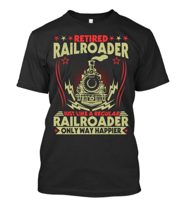 Retied Railroader Just Like A Regular Railroader Only Way Happier Retired Railroader Train Graphic Star Symbols T-Shirt