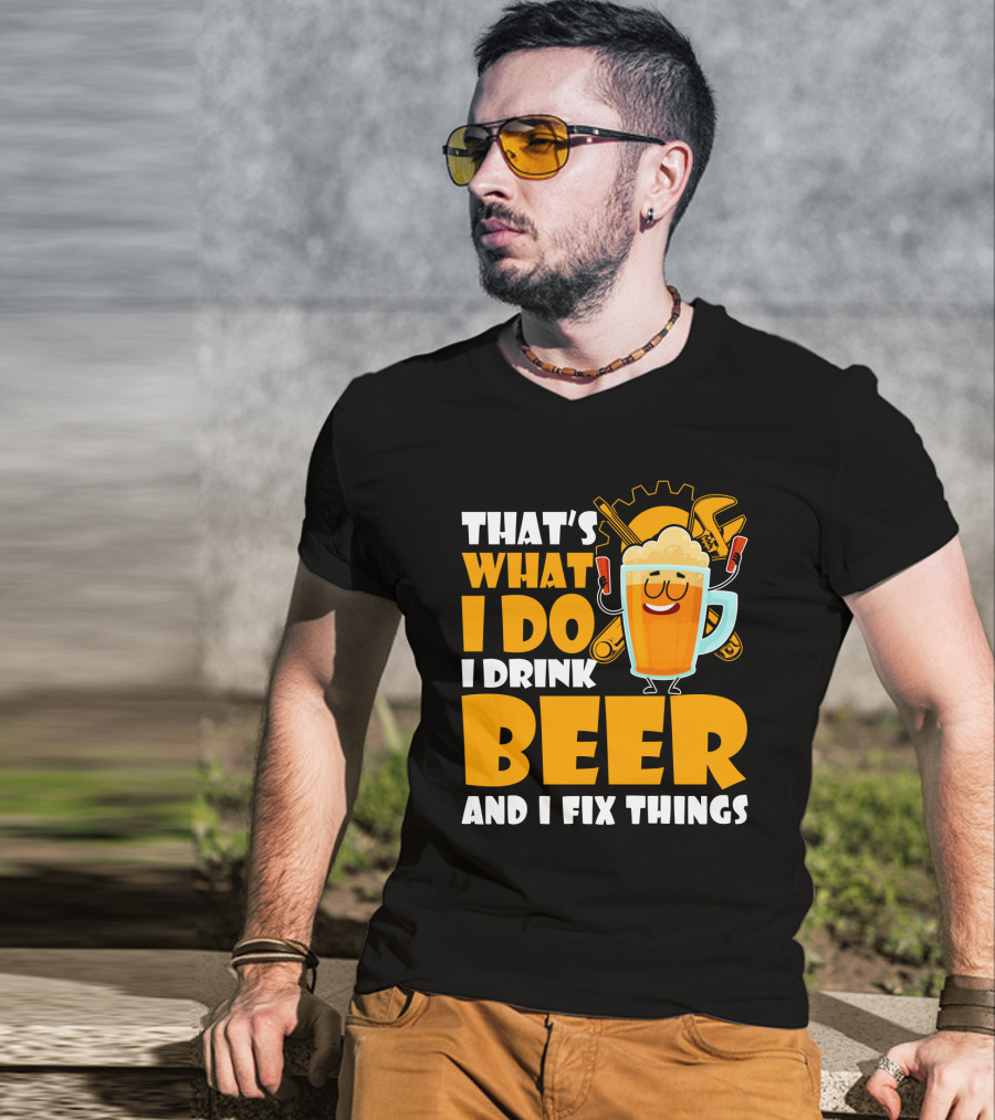 That's What I Do I Drink Beer And Fix Things With Tools And Happy Beer Glass T-Shirt