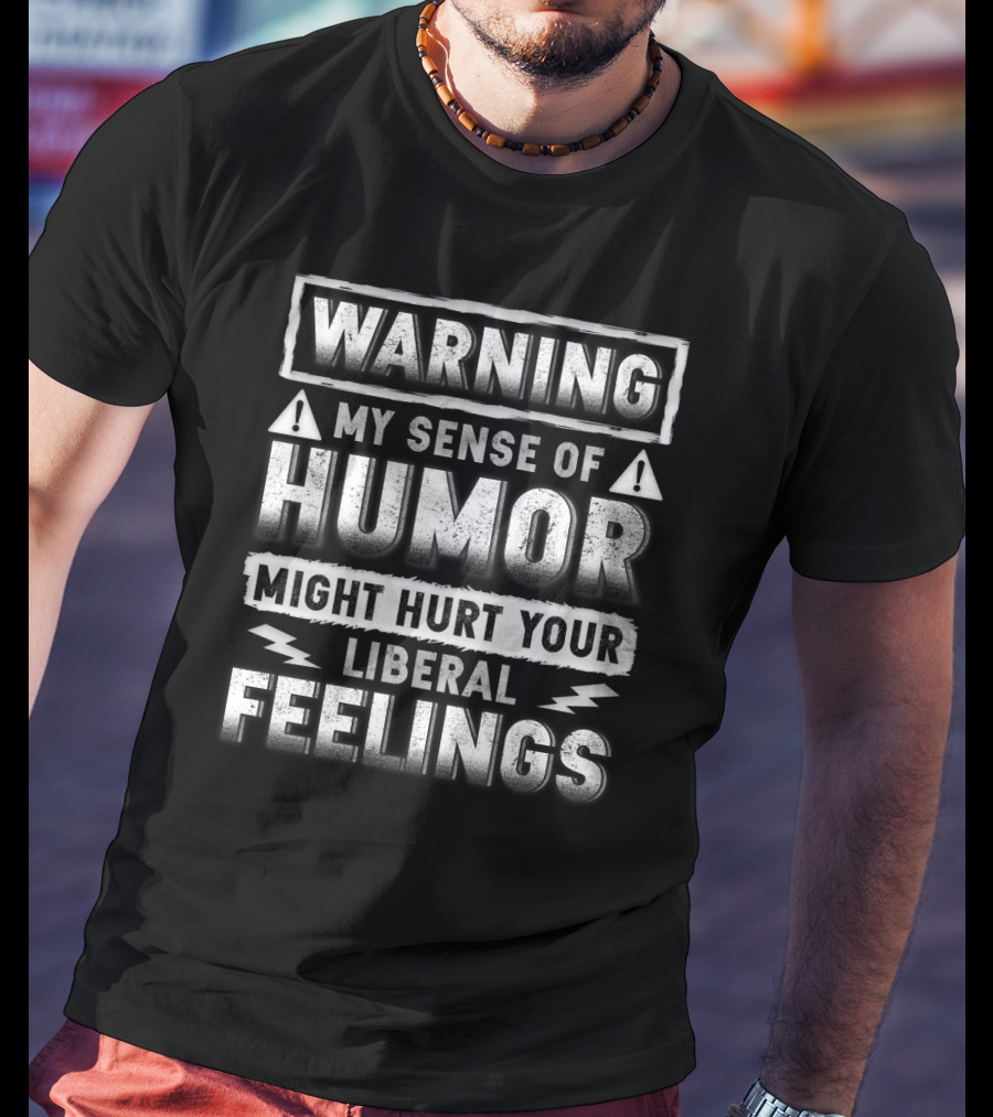 Warning My Sense Of Humor Might Hurt Your Liberal Feelings T-Shirt