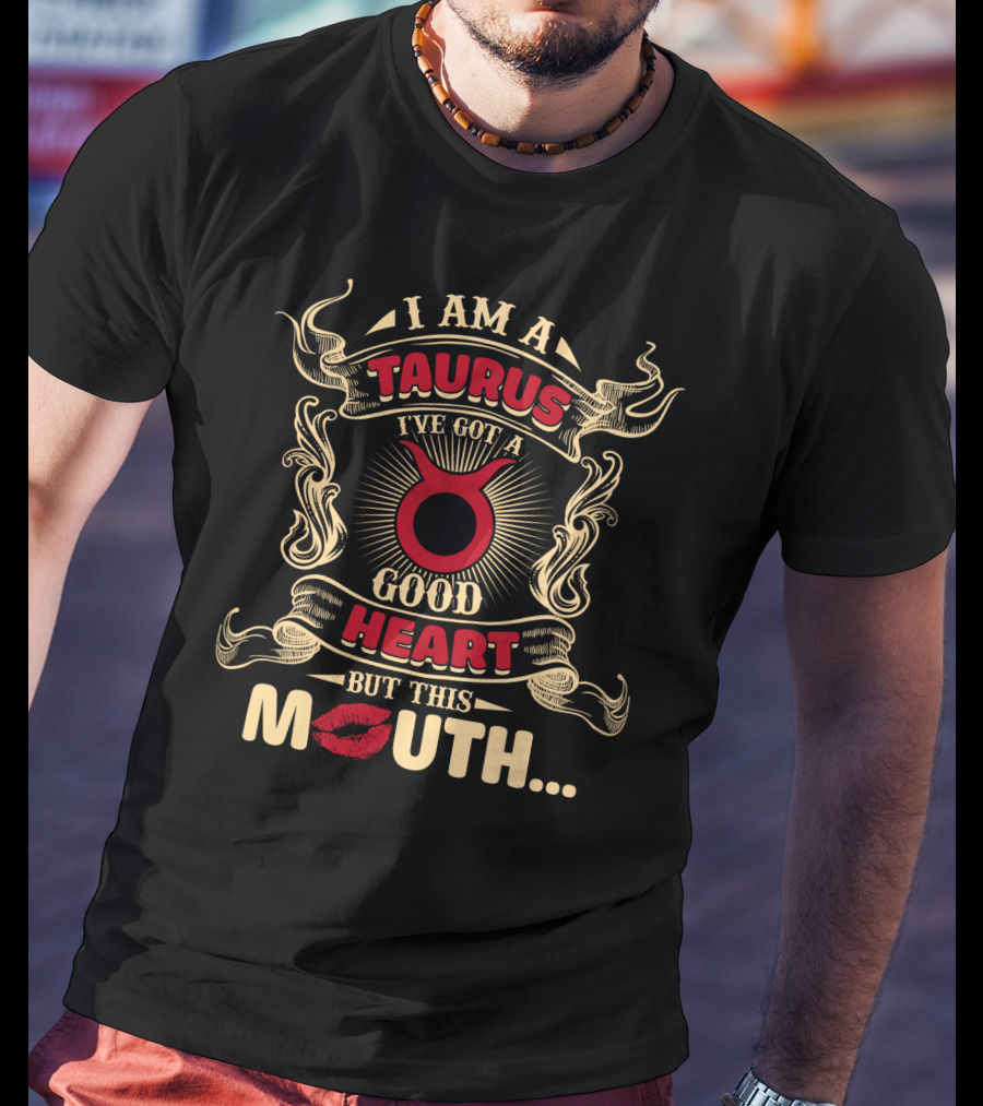 I Am A Taurus I've Got A Good Heart But This Mouth T-Shirt