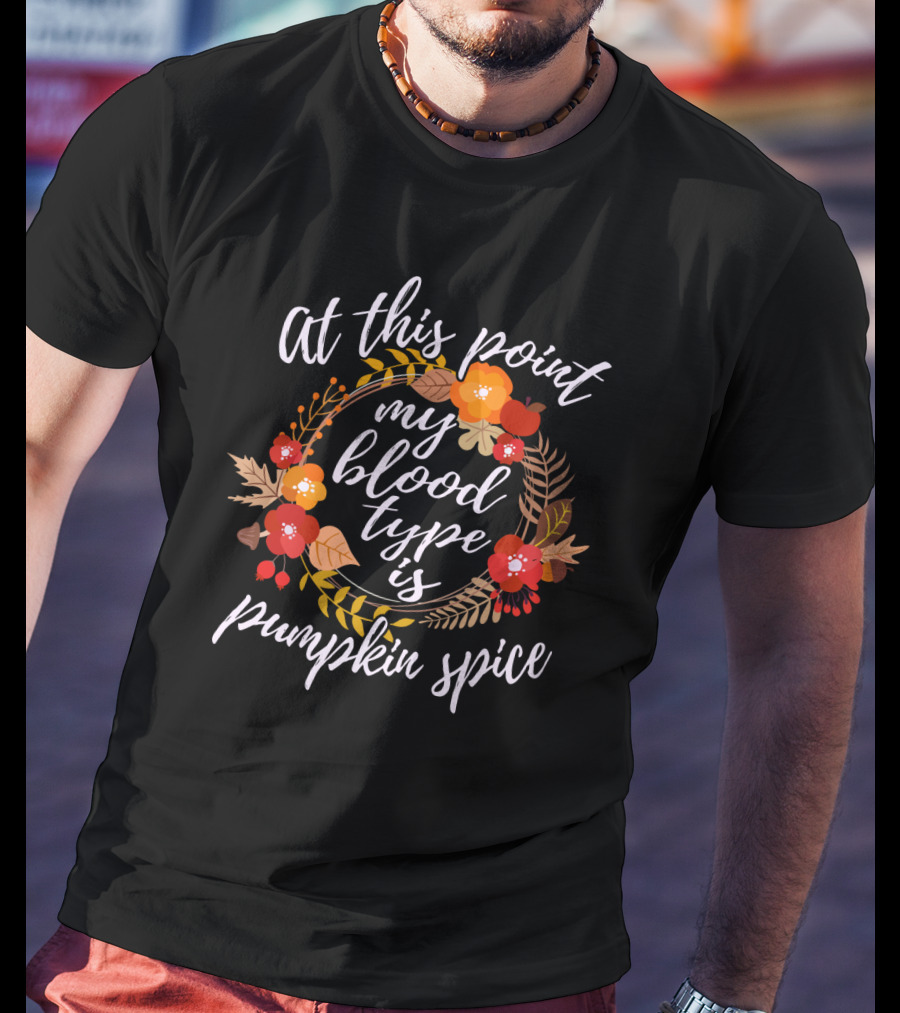 At This Point My Blood Type Is Pumpkin Spice Autumn Floral Wreath T-Shirt