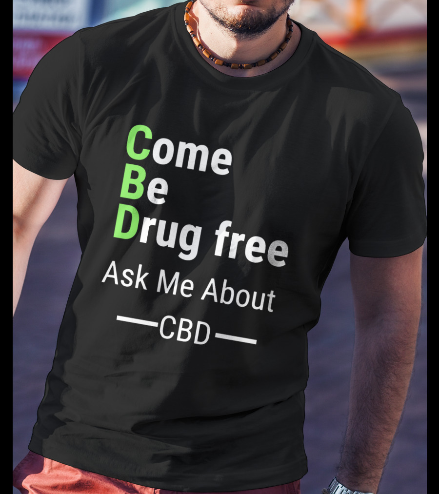Come Be Drug Free Ask Me About CBD T-Shirt
