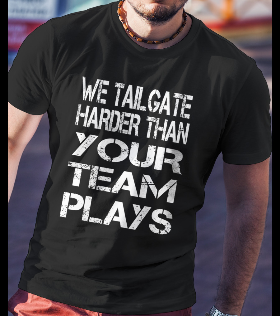 We Tailgate Harder Than Your Team Plays Football T-Shirt