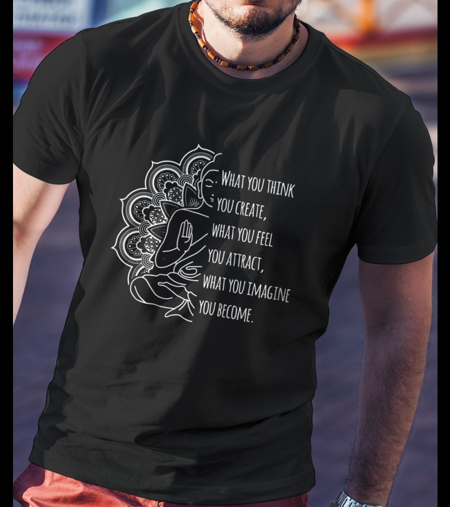 Law Of Attraction Buddha Meditation What You Think You Create What You Feel You Attract What You Imagine You Become T-Shirt