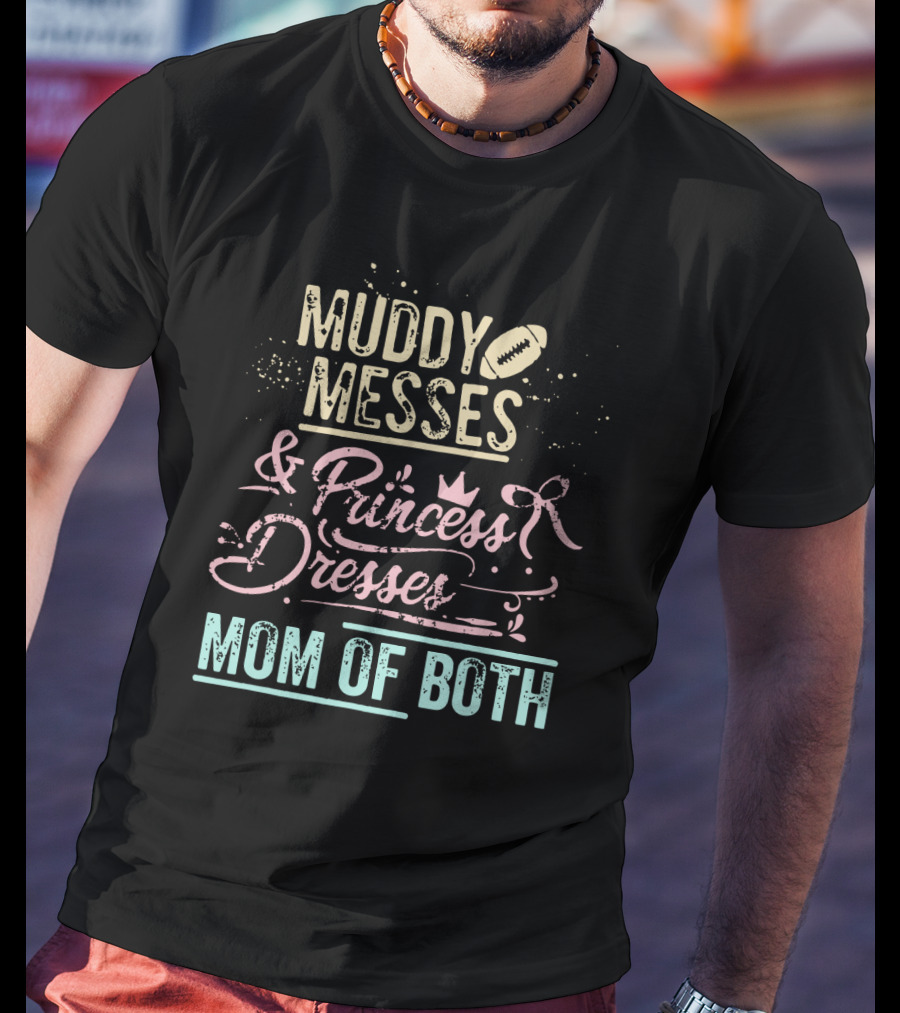 Muddy Messes And Princess Dresses Mom Of Both T-Shirt
