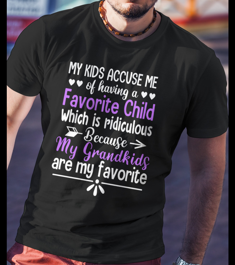 My Kids Accuse Me Of Having A Favorite Child Which Is Ridiculous Because My Grandkids Are My Favorite T-Shirt