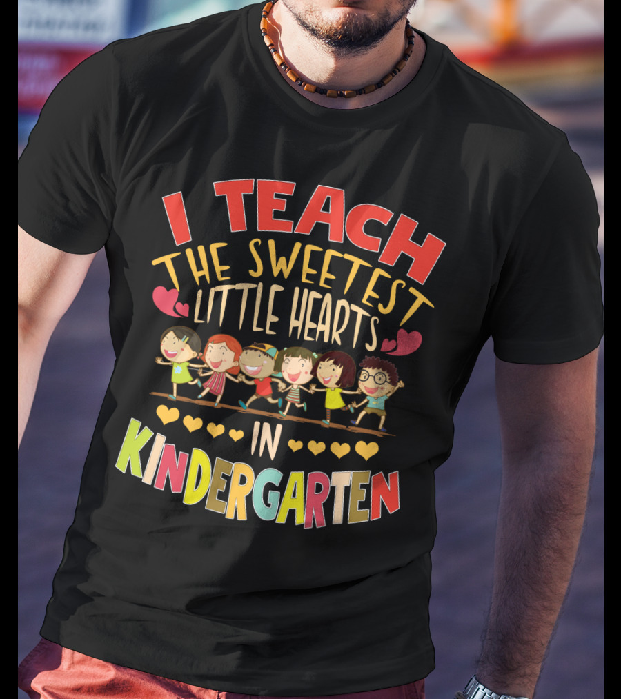 I Teach The Sweetest Little Hearts In Kindergarten T-Shirt