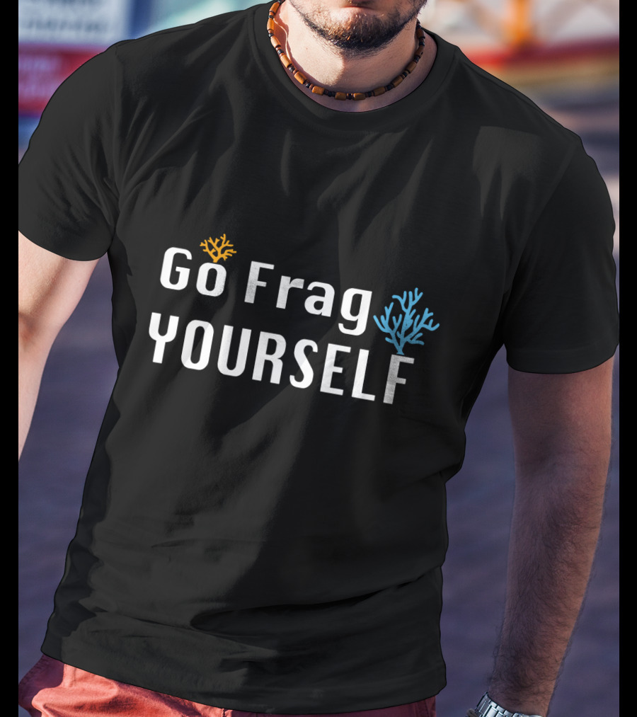 Go Frag Yourself Saltwater Aquarium Coral Aquarist Reef Tank T-Shirt