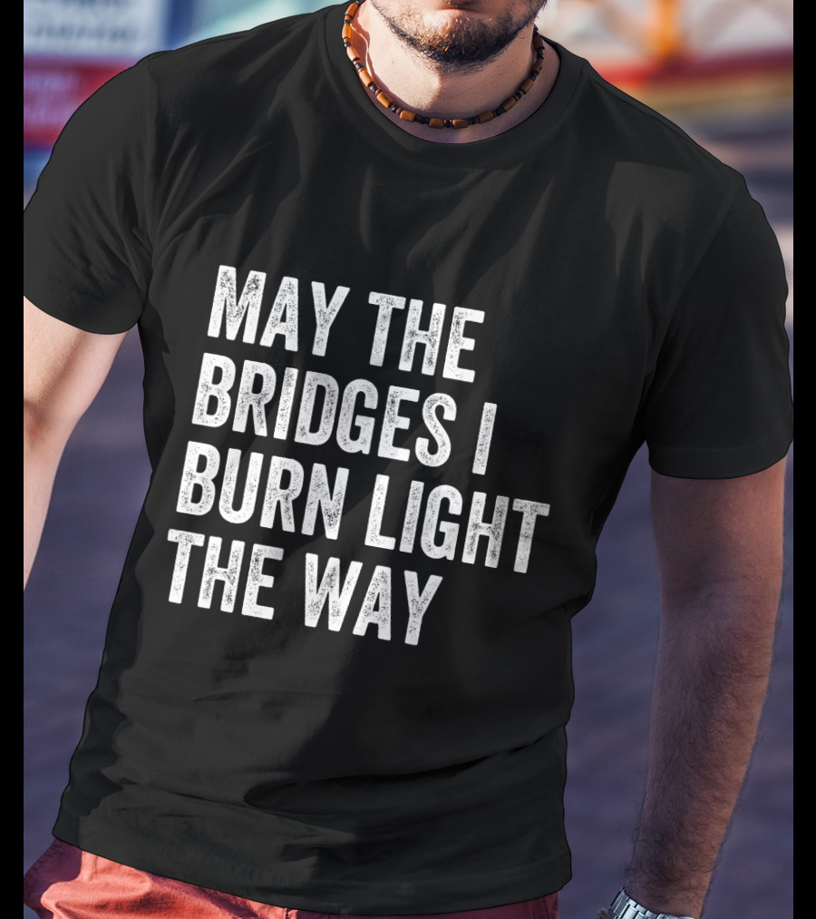 May The Bridges I Burn Light The Way Baseball Raglan T-Shirt