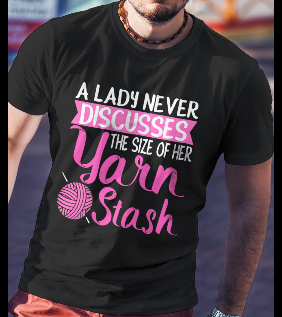 A Lady Never Discusses The Size Of Her Yarn Stash With Knitting Needle And Wool T-Shirt