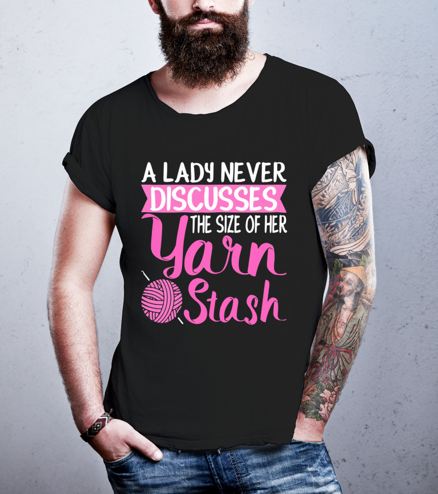 A Lady Never Discusses The Size Of Her Yarn Stash With Knitting Needle And Wool T-Shirt