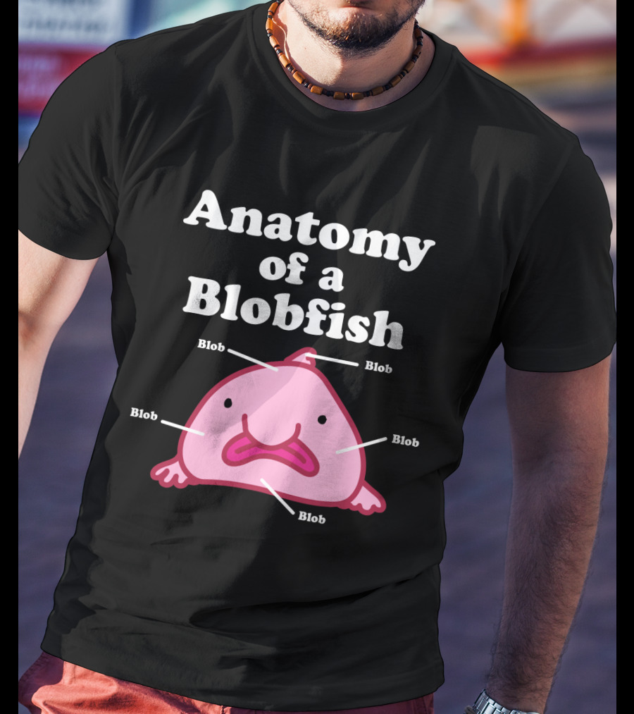 Anatomy Of A Blobfish Blob Blob Blob Blob Blob T-Shirt