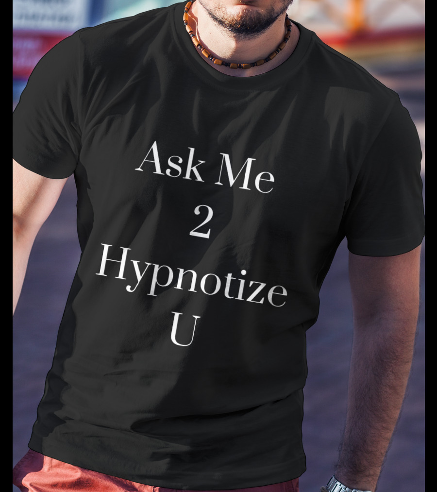 Ask Me 2 Hypnotize U Hypnosis T-Shirt