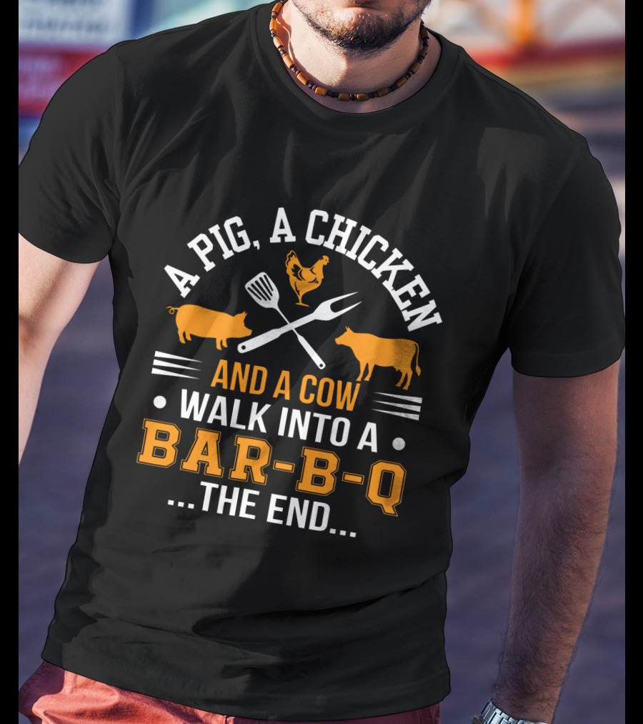 A Pig, A Chicken, And A Cow Walk Into A Bar-B-Q The End T-Shirt
