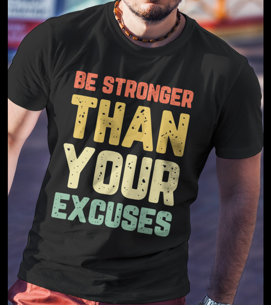 Be Stronger Than Your Excuses Motivational Phrase T-Shirt