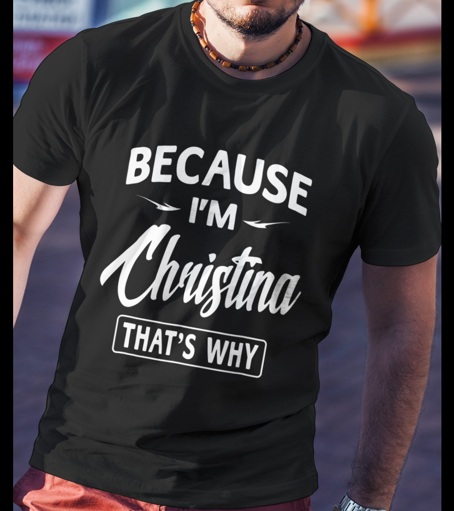 Because I'm Christina That's Why T-Shirt