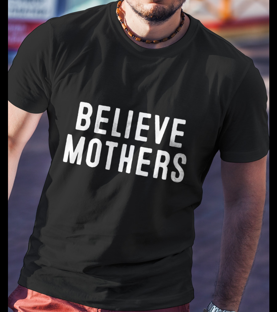 Believe Mothers Message In Bold White Letters T-Shirt