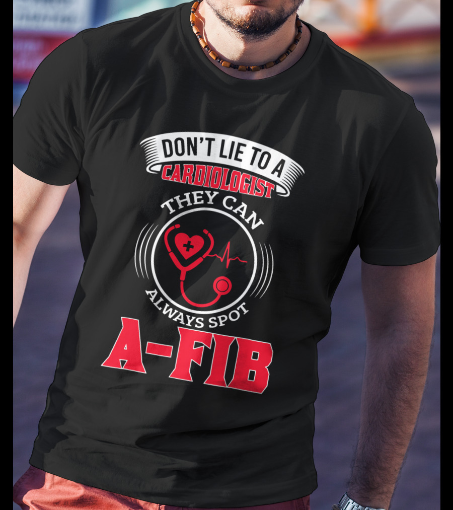 Don't Lie To A Cardiologist They Can Always Spot A-Fib T-Shirt