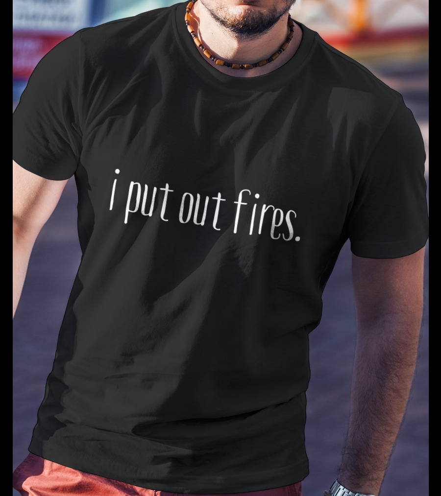 I Put Out Fires Funny Operations Manager For Office Managers T-Shirt