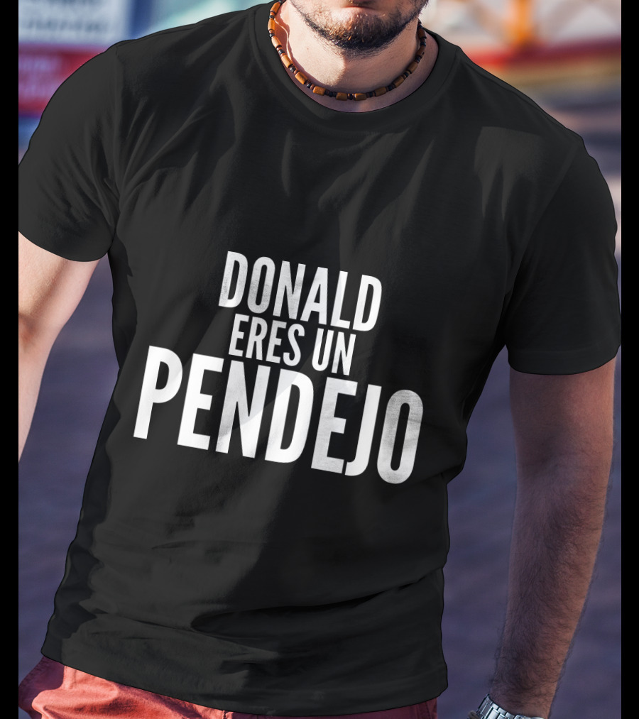 Donald Eres Un Pendejo T-Shirt