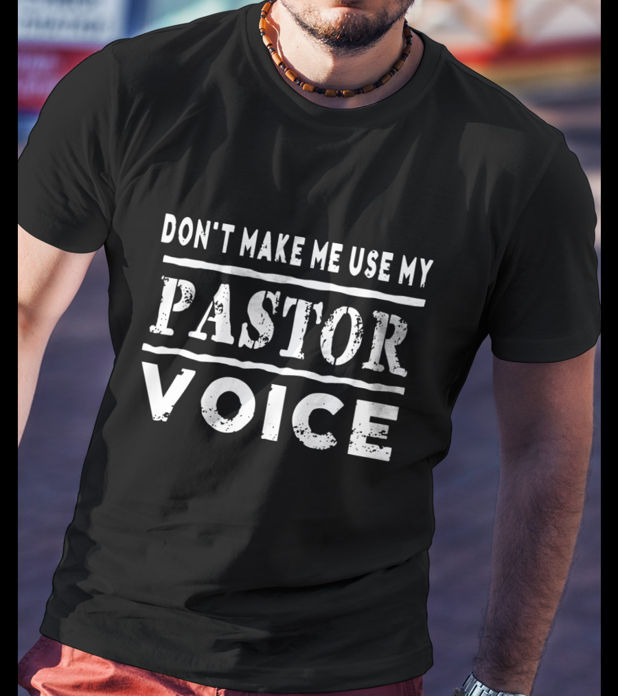 Don't Make ME Use My Pastor Voice T-Shirt