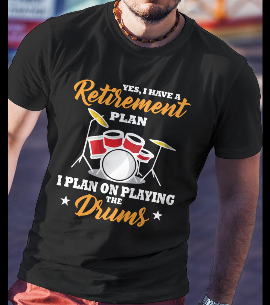 Yes I Have A Retirement Plan I Plan On Playing The Drums T-Shirt
