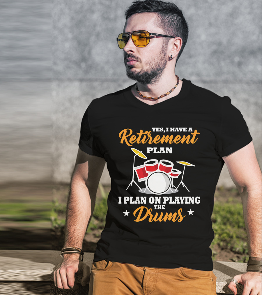 Yes I Have A Retirement Plan I Plan On Playing The Drums T-Shirt