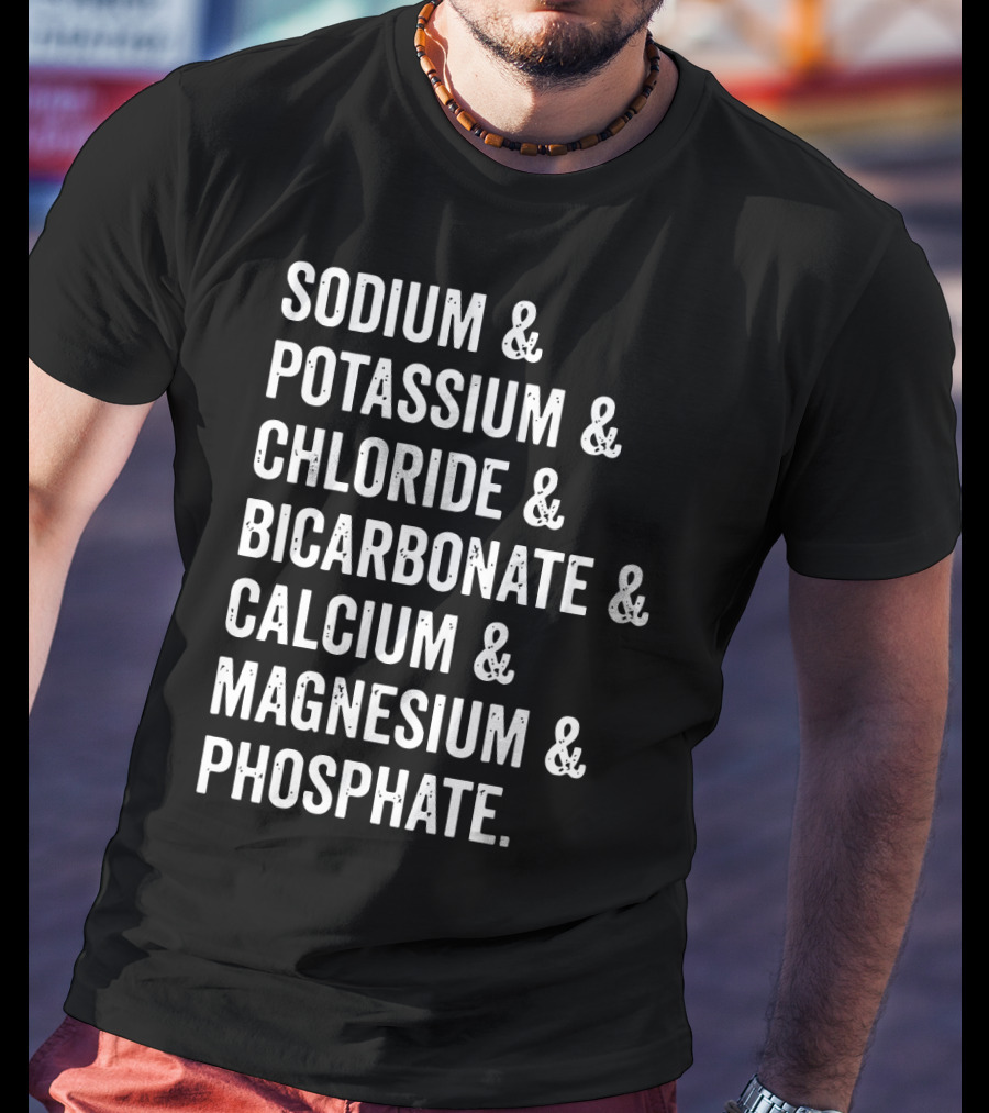 Sodium Potassium Chloride Bicarbonate Calcium Magnesium Phosphate Electrolytes Nephrologist Kidney Dialysis Doctor T-Shirt