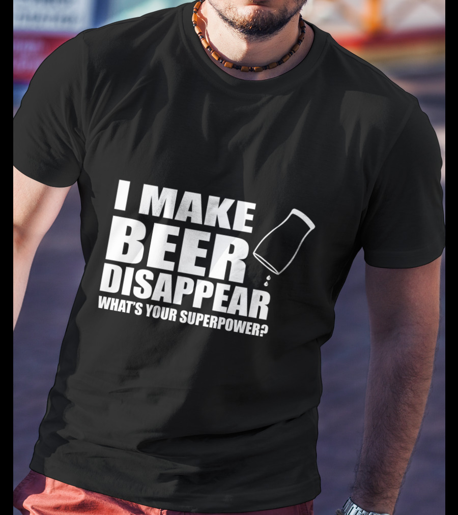 I Make Beer Disappear What's Your Superpower Funny Phrase With Tipping Glass T-Shirt
