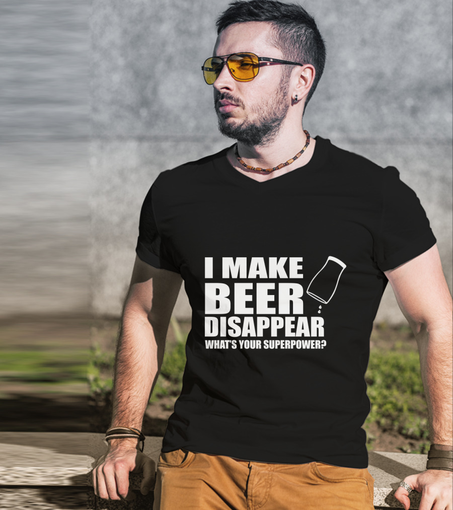 I Make Beer Disappear What's Your Superpower Funny Phrase With Tipping Glass T-Shirt