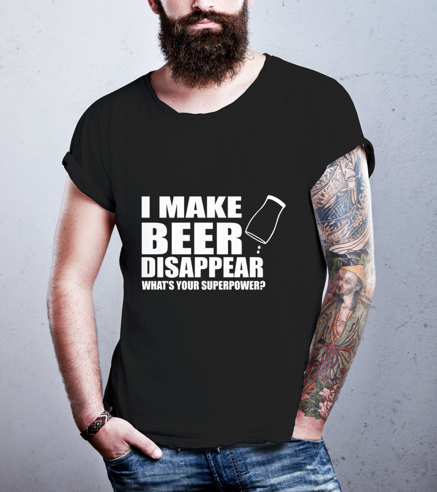 I Make Beer Disappear What's Your Superpower Funny Phrase With Tipping Glass T-Shirt