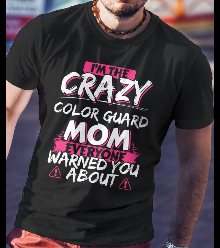 I'm The Crazy Color Guard Mom Everyone Warned You About T-Shirt