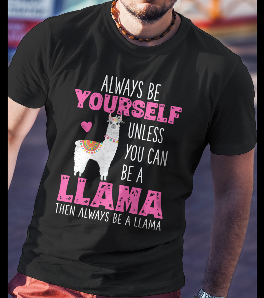 Always Be Yourself Unless You Can Be A Llama Then Always Be A Llama Cute Funny Llama Lover's T-Shirt
